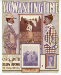 Yo' Wasting Time, Chris Smith; Harry Brown, 1904