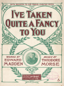 I've Taken Quite A Fancy To You, Theodore F. Morse, 1908