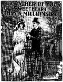 I'd Rather Be Your Sweetheart Than A Millionaire, Joseph A. Burke, 1911