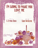 I'm Going To Make You Love Me, Egbert Van Alstyne, 1914