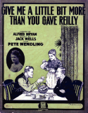 Give Me A Little Bit More Than You Gave Reilly, Pete Wendling; Jack Wells, 1917