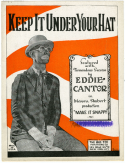 Keep It Under Your Hat, Eddie Cantor; Charles Tobias; Louis Breau, 1923