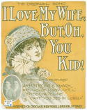 I Love My Wife; But, Oh, You Kid!, Harry Armstrong; Billy Clark, 1909