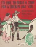 I'd Like To Build A Coop For A Chicken Like You, Harry Carroll, 1913