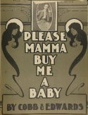 Please Mamma Buy Me A Baby, George Linus Cobb (a.k.a. Leo Gordon); Gus Edwards, 1903