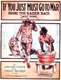If You Just Must Go To War Bring The Kaiser Back, Garland Tucker; Harry Baisden, 1918