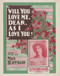 Will You Love Me Dear As I Love You, Max Hoffmann, 1902