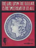 The Girl Upon The Dollar Is The Sweetheart Of Us All, Jas S. Sumner, 1911