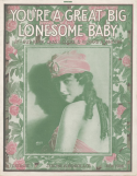 You're A Great Big Lonesome Baby, Gus Kahn; Charles L. Cooke; Richard A. Whiting, 1917